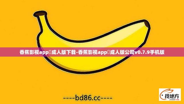 香蕉影视app❤成人版下载-香蕉影视app❤成人版公司v0.7.9手机版